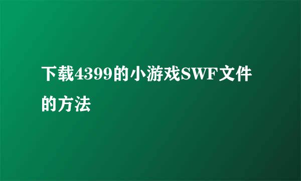 下载4399的小游戏SWF文件的方法