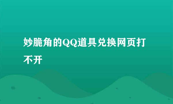 妙脆角的QQ道具兑换网页打不开