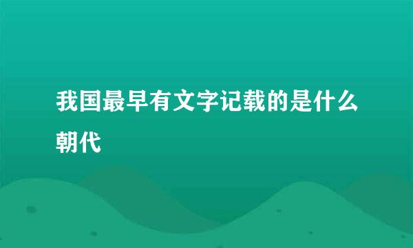 我国最早有文字记载的是什么朝代