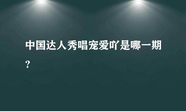 中国达人秀唱宠爱吖是哪一期？