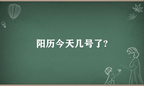 阳历今天几号了?