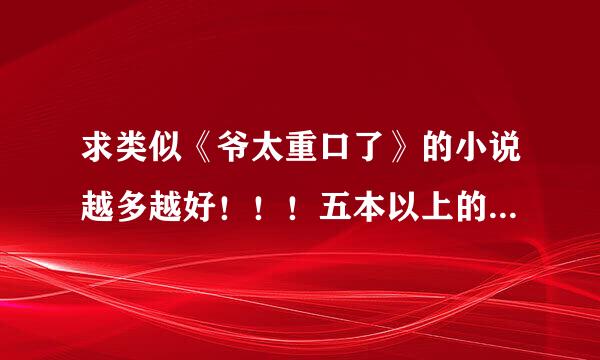 求类似《爷太重口了》的小说越多越好！！！五本以上的给30财富值哦！！！