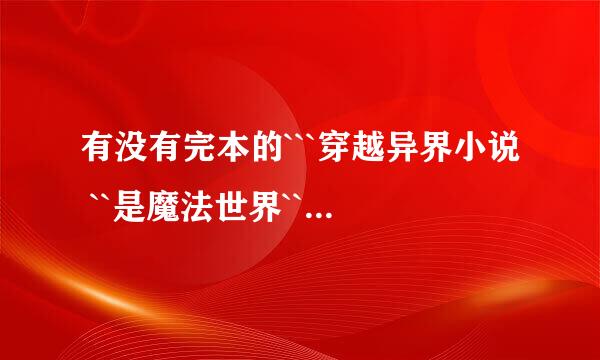 有没有完本的```穿越异界小说 ``是魔法世界`` 带这中华武术去的 ``而且一开始就差不多无敌。。。