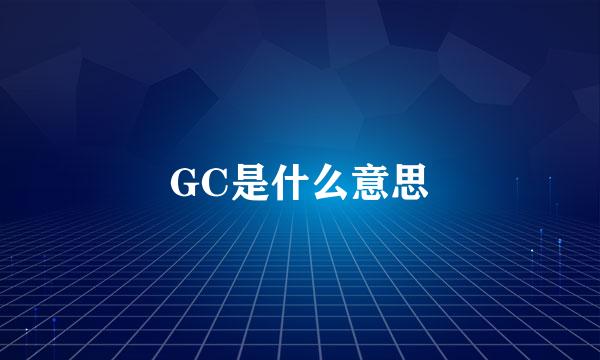 GC是什么意思