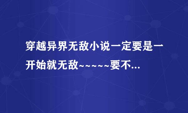 穿越异界无敌小说一定要是一开始就无敌~~~~~要不主角穿越成龙族也可以~！