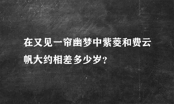 在又见一帘幽梦中紫菱和费云帆大约相差多少岁？