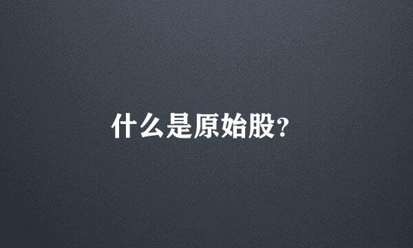 什么是原始股？