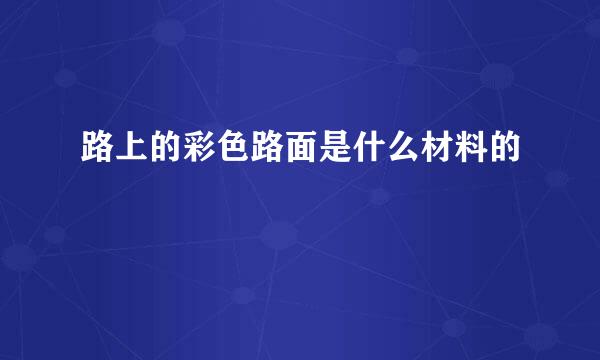 路上的彩色路面是什么材料的