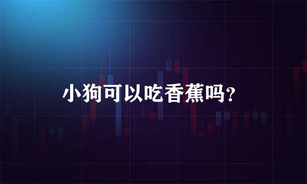 小狗可以吃香蕉吗？