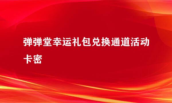 弹弹堂幸运礼包兑换通道活动卡密