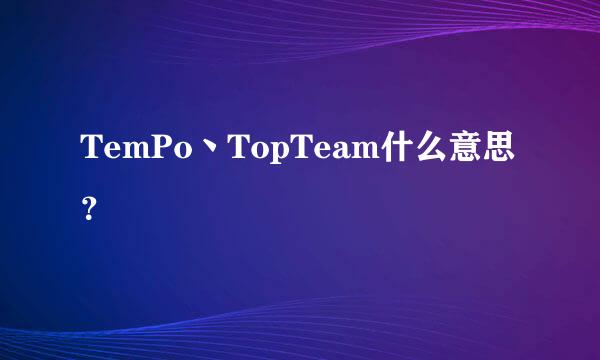 TemPo丶TopTeam什么意思？