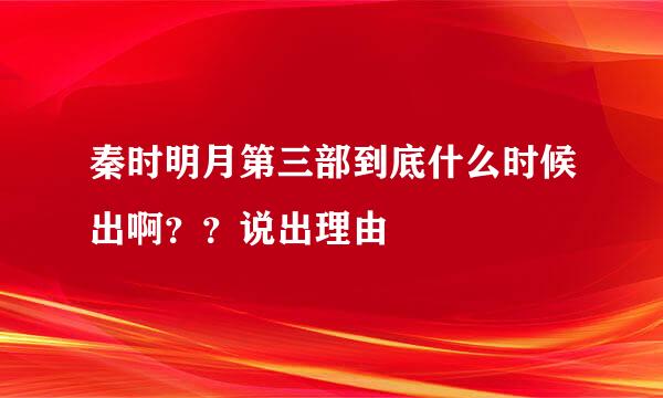 秦时明月第三部到底什么时候出啊？？说出理由