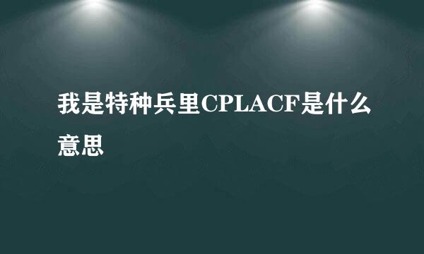 我是特种兵里CPLACF是什么意思