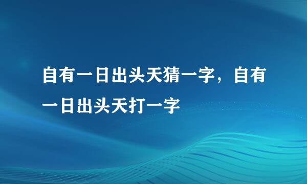 自有一日出头天猜一字，自有一日出头天打一字