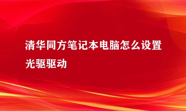 清华同方笔记本电脑怎么设置光驱驱动