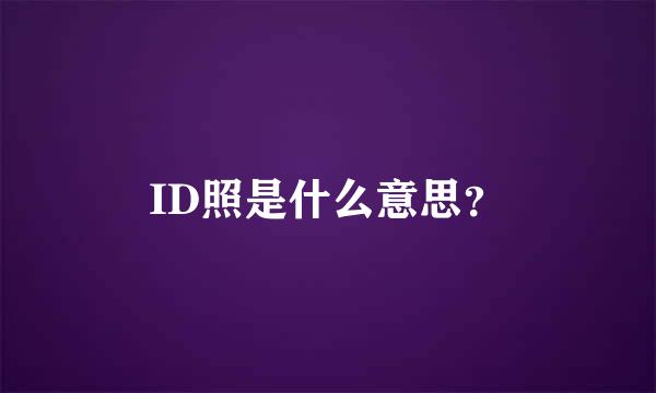 ID照是什么意思？