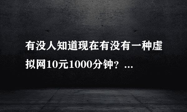 有没人知道现在有没有一种虚拟网10元1000分钟？同个市怎么才能加这个网（浙江萧山）