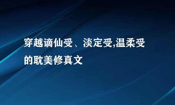 穿越谪仙受、淡定受,温柔受的耽美修真文