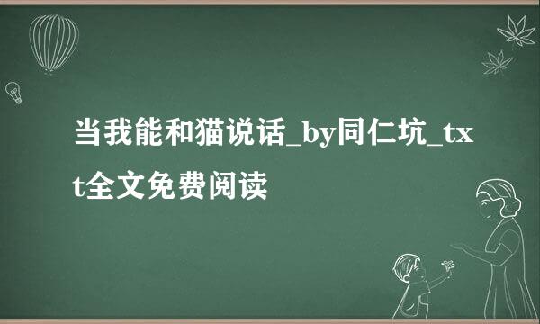 当我能和猫说话_by同仁坑_txt全文免费阅读