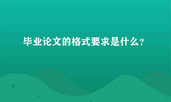 毕业论文的格式要求是什么？