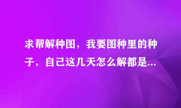 求帮解种图，我要图种里的种子，自己这几天怎么解都是文件破损，能帮我解解吗？