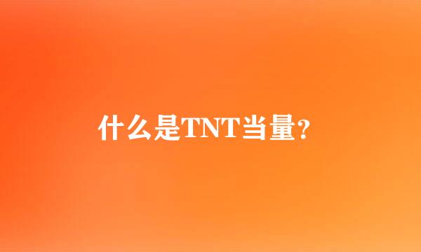 什么是TNT当量？