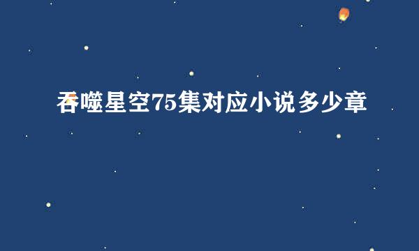 吞噬星空75集对应小说多少章