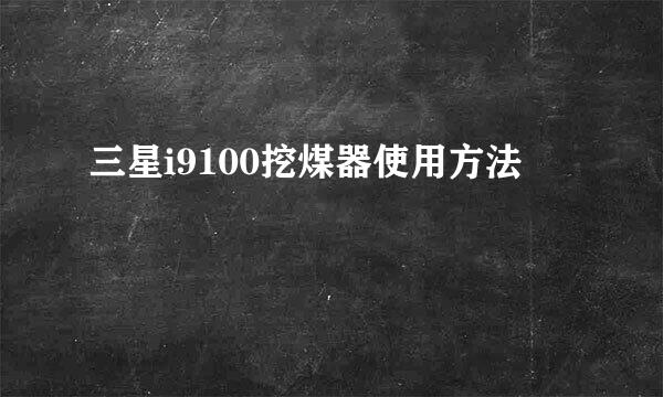 三星i9100挖煤器使用方法