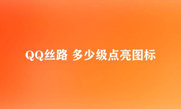 QQ丝路 多少级点亮图标