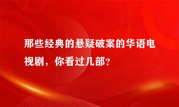 那些经典的悬疑破案的华语电视剧，你看过几部？