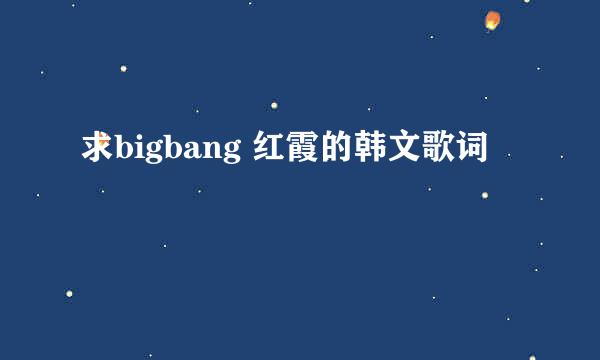 求bigbang 红霞的韩文歌词