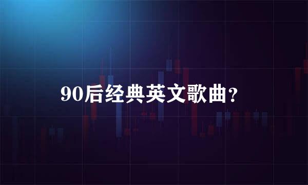 90后经典英文歌曲？