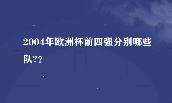 2004年欧洲杯前四强分别哪些队?？