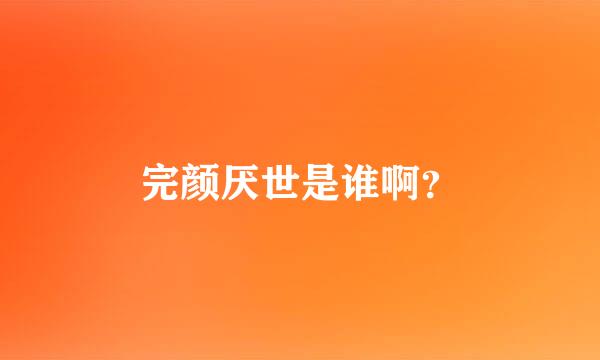 完颜厌世是谁啊？