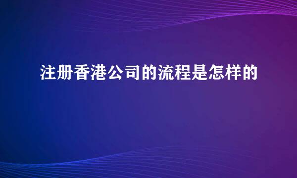 注册香港公司的流程是怎样的