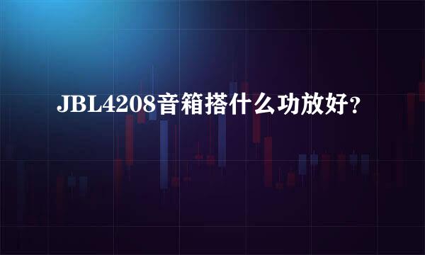 JBL4208音箱搭什么功放好？