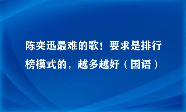 陈奕迅最难的歌！要求是排行榜模式的，越多越好（国语）