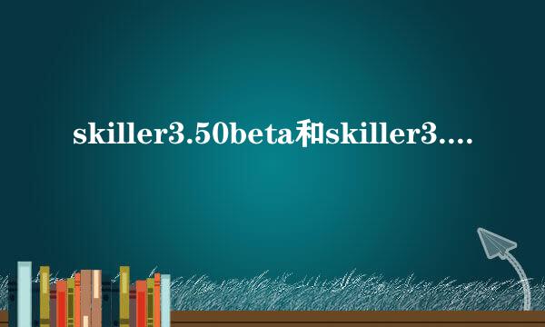 skiller3.50beta和skiller3.7 哪个版本更好用？skiller 里的防火墙是否要启用？不启用的话怕被人攻击》