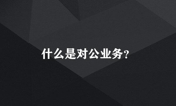 什么是对公业务？