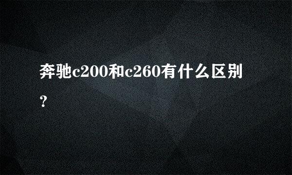 奔驰c200和c260有什么区别？