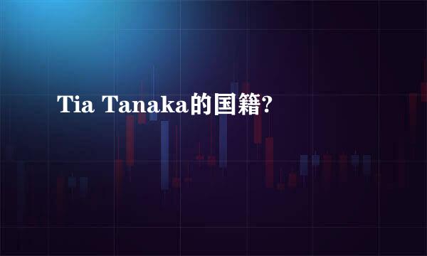 Tia Tanaka的国籍?