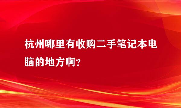 杭州哪里有收购二手笔记本电脑的地方啊？