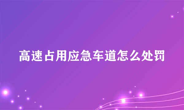 高速占用应急车道怎么处罚