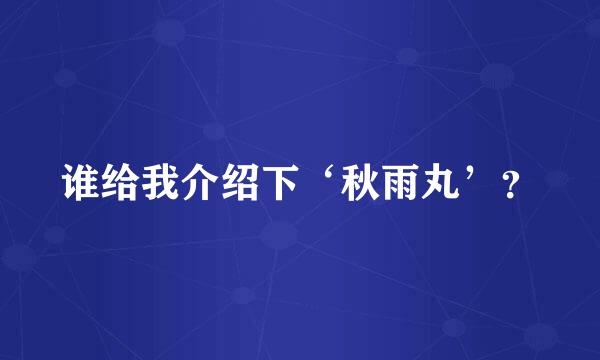 谁给我介绍下‘秋雨丸’？