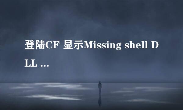 登陆CF 显示Missing shell DLL cshell.dell 怎么解决