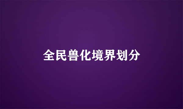 全民兽化境界划分