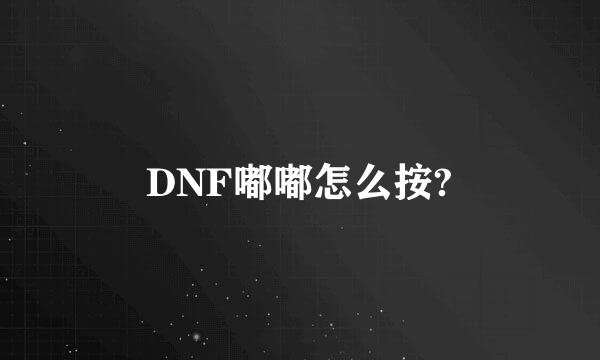 DNF嘟嘟怎么按?