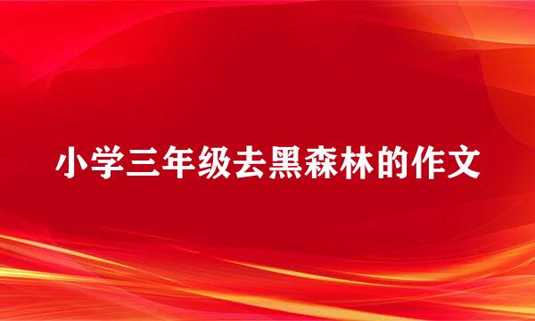 小学三年级去黑森林的作文