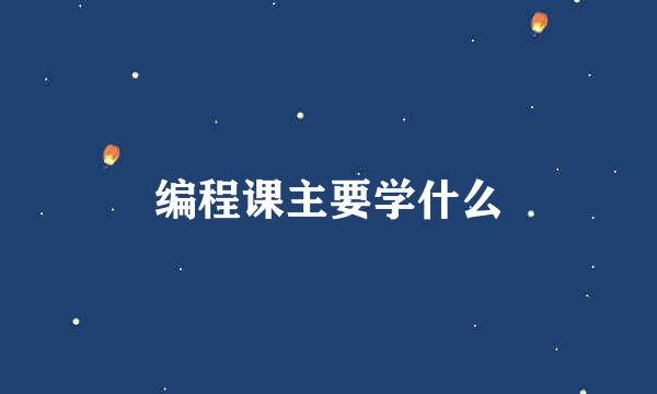 编程课主要学什么