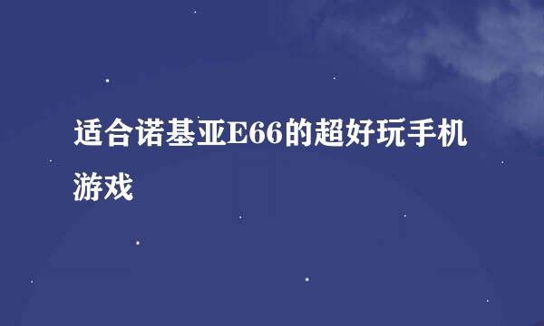 适合诺基亚E66的超好玩手机游戏